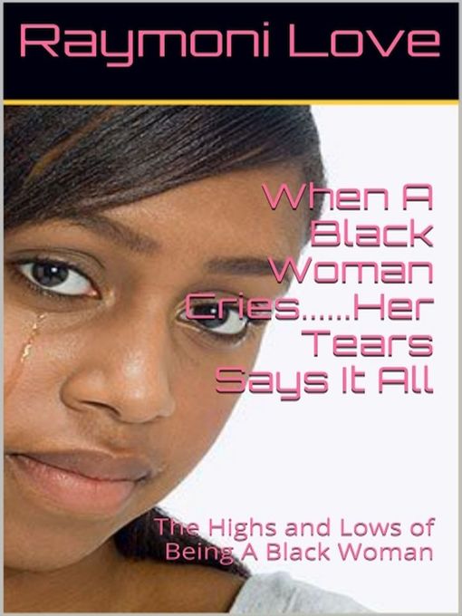 Title details for When a Black Woman Cries… Her Tears Says It All by Raymoni Love - Available